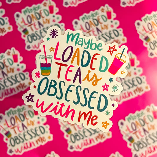 Maybe Loaded Tea is Obsessed With Me Die Cut Sticker